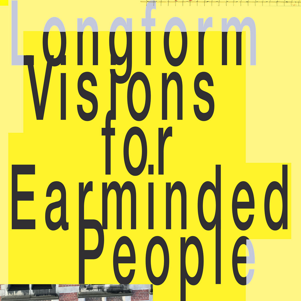 LONGFORM VISIONS FOR EARMINDED PEOPLE
